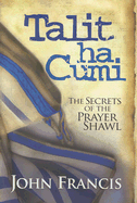 Talitha Cumi: The Secrets of the Prayer Shawl - Francis, John