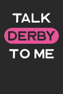 Talk Derby to Me: Roller Derby Journal, College Ruled Lined Paper, 120 Pages, 6 X 9