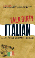 Talk Dirty Italian: Beyond Cazzo: The Curses, Slang, and Street Lingo You Need to Know When You Speak Italiano - Munier, Alexis, and Tichelli, Emmanuel