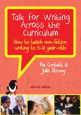 Talk for Writing Across the Curriculum: How to Teach Non-Fiction Writing to 5-12 Year-Olds (Revised Edition) - Corbett, Pie, and Strong, Julia