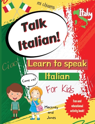 Talk Italian!: Learn To Speak Italian For Kids: A fun activity book for kids to learn Italian while discovering what Italy is famous for. Perfect gift for beginners - Jones, Hackney And