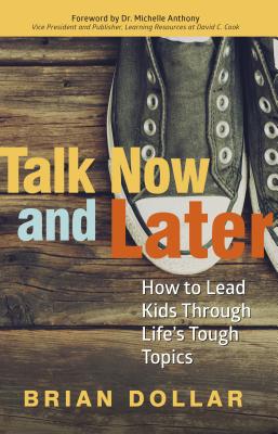 Talk Now and Later: How to Lead Kids Through Life's Tough Topics - Dollar, Brian, and Anthony, Michelle, Dr., M.A., PH.D. (Foreword by)