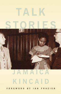 Talk Stories - Kincaid, Jamaica, and Frazier, Ian (Introduction by)