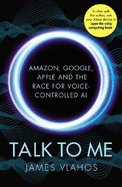 Talk to Me: Amazon, Google, Apple and the Race for Voice-Controlled AI