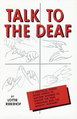 Talk to the Deaf: A Manual of Approximately 1,000 Signs Used by the Deaf of North America - Riekehof, Lottie