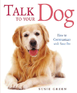Talk to Your Dog: How to Communicate with Your Pet - Green, Susie