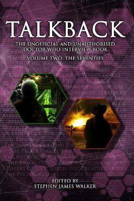 Talkback: The Unofficial and Unauthorised "Doctor Who" Interview Book: v. 2: The Seventies - Walker, Stephen James (Editor)