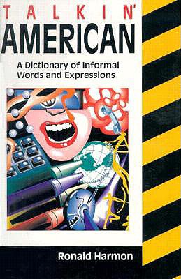 Talkin' American Dictionary: A Dictionary of Informal Words and Expressions - Harmon, Ronald