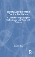 Talking about Female Genital Mutilation: A Guide to Safeguarding for Professionals Who Work with Children