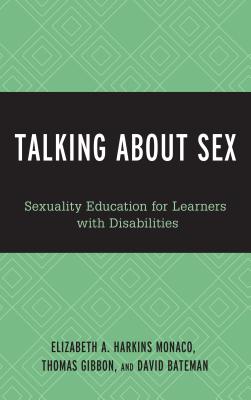 Talking about Sex: Sexuality Education for Learners with Disabilities - Harkins Monaco, Elizabeth A, and Gibbon, Thomas C, and Bateman, David F