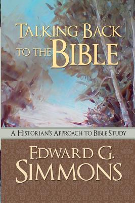 Talking Back to the Bible: A Historian's Approach to Bible Study - Simmons, Edward G