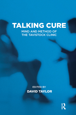 Talking Cure: Mind and Method of the Tavistock Clinic - Taylor, David (Editor)