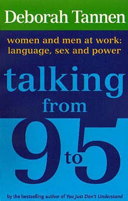 Talking From 9-5: Women and Men at Work: Language, Sex and Power - Tannen, Deborah