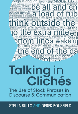 Talking in Clichs: The Use of Stock Phrases in Discourse and Communication - Bullo, Stella, and Bousfield, Derek