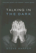 Talking in the Dark: Praying When Life Doesn't Make Sense - Harper, Steve