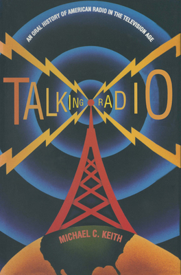 Talking Radio: An Oral History of American Radio in the Television Age: An Oral History of American Radio in the Television Age - Keith, Michael C, PH.D.