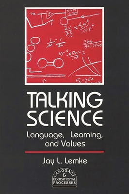 Talking Science: Language, Learning, and Values - Lemke, Jay L