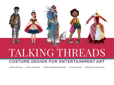 Talking Threads: Costume Design for Entertainment Art - Bui, Jessie Kate Bui, and Conaway, Gwyn