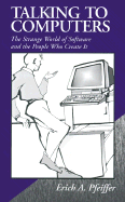 Talking to Computers: The Strange World of Software and the People Who Create It