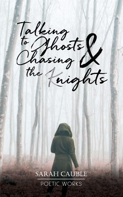 Talking to Ghosts & Chasing the (K)nights - Cauble, Sarah