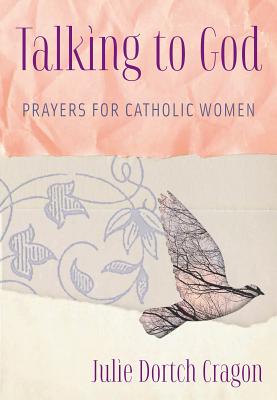 Talking to God: Prayers for Catholic Women - Cragon, Julie Dortch, and Urbanski, Grace (Foreword by)