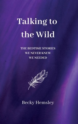 Talking to the Wild: The bedtime stories we never knew we needed - Hemsley, Becky