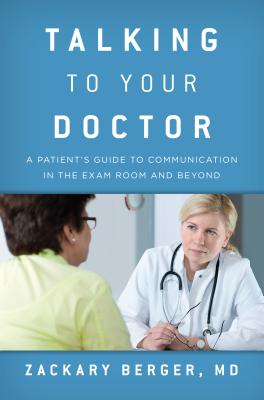 Talking to Your Doctor: A Patient's Guide to Communication in the Exam Room and Beyond - Berger, Zackary