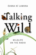 Talking Wild: Wildlife on the Radio - Ni Lamhna, Eanna