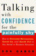 Talking with Confidence for the Painfully Shy: How to Overcome Nervousness, Speak-Up, and Speak Out in Any Social or Business S Ituation