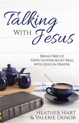 Talking with Jesus: Break Free of Expectations & Get Real with Jesus in Prayer - Hart, Heather, and Denor, Valerie (Riese), and Riese, Valerie