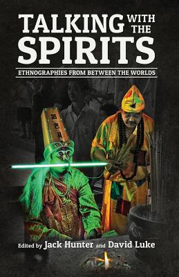 Talking with the Spirits: Ethnographies from Between the Worlds - Hunter, Jack (Editor), and Luke, David (Editor)