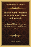 Talks about the Weather in Its Relation to Plants and Animals: A Book of Observations for Farmers, Students, and Schools (1885)