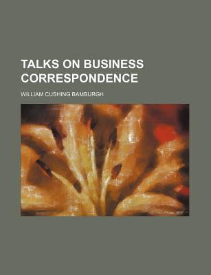 Talks on Business Correspondence - Bamburgh, William Cushing