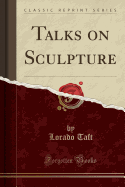 Talks on Sculpture (Classic Reprint)