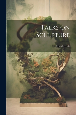 Talks on Sculpture - Taft, Lorado