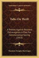 Talks On Thrift: A Protest Against Reckless Extravagance, A Plea For Commonsense Saving (1913)