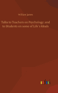 Talks to Teachers on Psychology; and to Students on some of Life´s Ideals