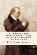 Talks To Teachers On Psychology; And To Students On Some Of Life's Ideals