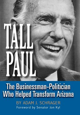Tall Paul: The Businessman-Politician Who Helped Transform Arizona - Schrager, Adam J