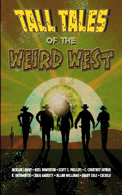 Tall Tales of the Weird West - Howerton, Axel, and Lowry, Jackson, and Phillips, Scott S