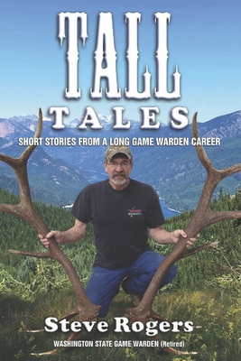 Tall Tales: Short Stories from a Long Game Warden Career - Rogers, Steve