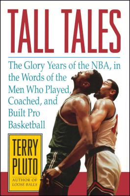 Tall Tales: The Glory Years of the Nba, in the Words of the Men Who Played, Coached, and Built Pro Basketball - Pluto, Terry