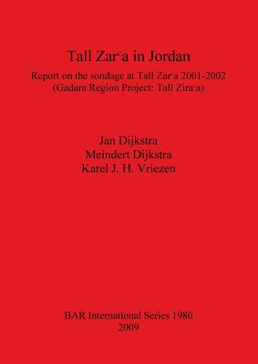 Tall Zar a in Jordan: Report on the sondage at Tall Zar a 2001-2002 (Gadara Region Project: Tall Zar a) - Dijkstra, Jan, and Dijkstra, Meindert, and J H Vriezen, Karel