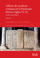 Talleres de escultura cristiana en la pennsula Ibrica (siglos VI-X). Tomo II.: Anlisis arqueolgico