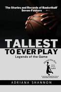 Tallest to Ever Play: The Stories and Records of Basketball's Seven-Footers