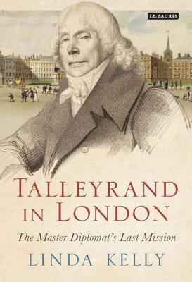 Talleyrand in London: The Master Diplomat's Last Mission - Kelly, Linda