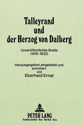 Talleyrand Und Der Herzog Von Dalberg: Unveroeffentlichte Briefe (1816-1832) - Ernst, Eberhard