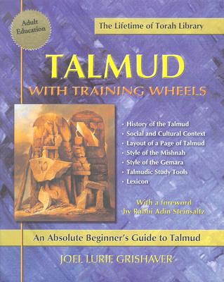 Talmud with Training Wheels: An Absolute Beginner's Guide to Talmud - Grishaver, Joel Lurie, and Steinsaltz, Adin Even-Israel, Rabbi (Foreword by)