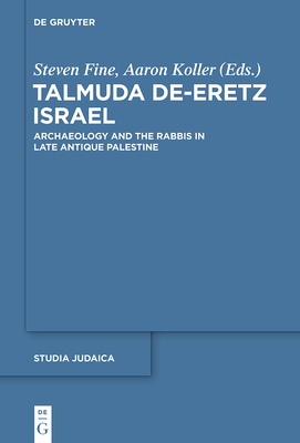 Talmuda De-Eretz Israel: Archaeology and the Rabbis in Late Antique Palestine - Fine, Steven, Prof. (Editor), and Koller, Aaron (Editor)