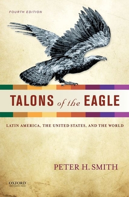 Talons of the Eagle: Latin America, the United States, and the World - Smith, Peter H, Professor